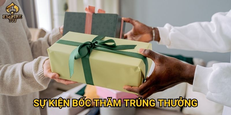 Làm sao để tham gia sự kiện bốc thăm trúng thưởng tại Empire777 và rinh quà lớn? 4 sự kiện bốc thăm trúng thưởng